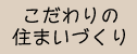 こだわりの住まいづくり